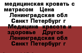 медицинская кровать с матрасом › Цена ­ 10 000 - Ленинградская обл., Санкт-Петербург г. Медицина, красота и здоровье » Другое   . Ленинградская обл.,Санкт-Петербург г.